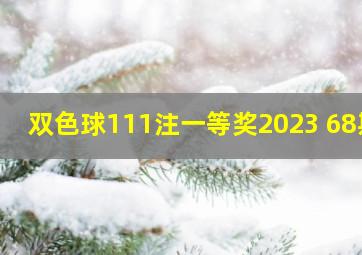 双色球111注一等奖2023 68期